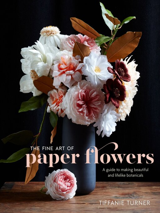 Title details for The Fine Art of Paper Flowers by Tiffanie Turner - Available